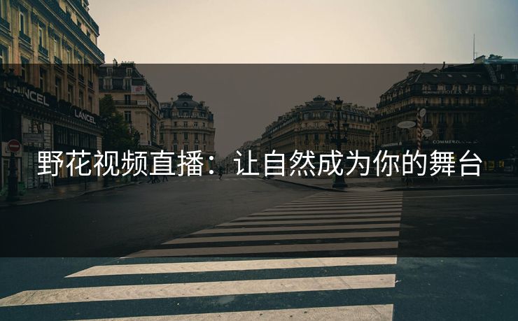 野花视频直播：让自然成为你的舞台