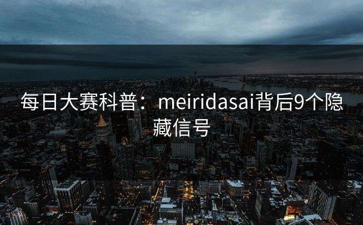 每日大赛科普：meiridasai背后9个隐藏信号